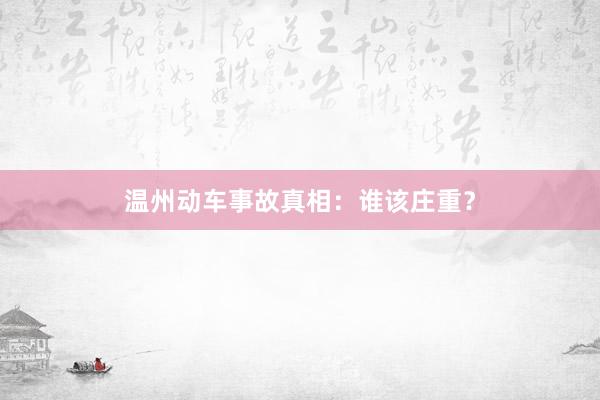 温州动车事故真相：谁该庄重？